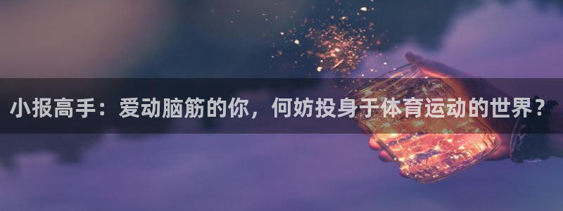 米兰体育：小报高手：爱动脑筋的你，何妨投身于体育运动的世界？